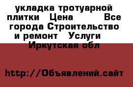 укладка тротуарной плитки › Цена ­ 300 - Все города Строительство и ремонт » Услуги   . Иркутская обл.